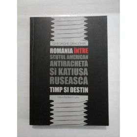  ROMANIA  INTRE  SCUTUL  AMERICAN  ANTIRACHETA  SI  KATIUSA  RUSEASCA   TIMP  SI  DESTIN  - Gheorghe  Dragomir (cu dedicatia autorului )